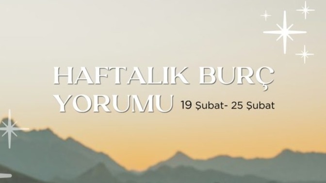 Bu Hafta Burçları Neler Bekliyor? 19 - 25 Şubat Haftası Haftalık Burç Yorumları