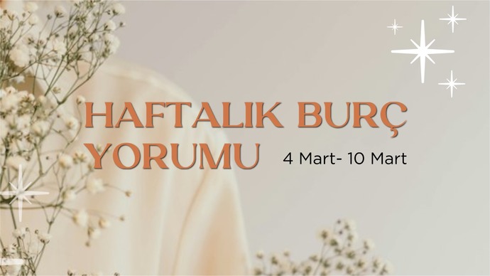 Bu Hafta Burçları Neler Bekliyor? 4 - 10 Mart Haftası Haftalık Burç Yorumları
