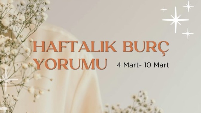Bu Hafta Burçları Neler Bekliyor? 4 - 10 Mart Haftası Haftalık Burç Yorumları
