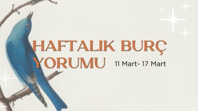 Bu Hafta Burçları Neler Bekliyor? 11 - 17 Mart  Haftası Haftalık Burç Yorumları
