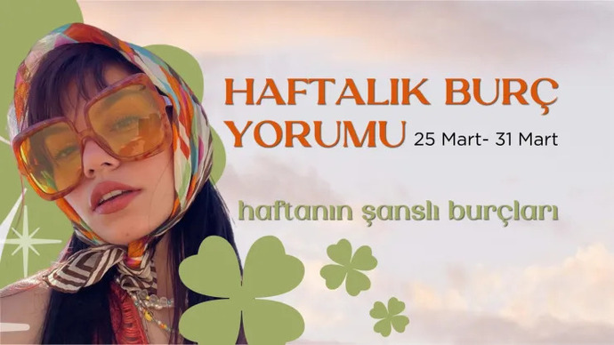 Bu Hafta Burçları Neler Bekliyor? 25 - 31 Mart Haftası Haftalık Burç Yorumları