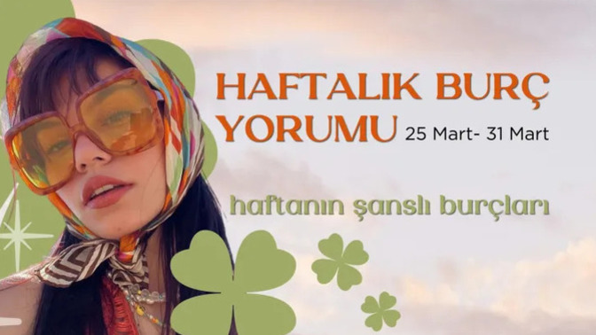 Bu Hafta Burçları Neler Bekliyor? 25 - 31 Mart Haftası Haftalık Burç Yorumları
