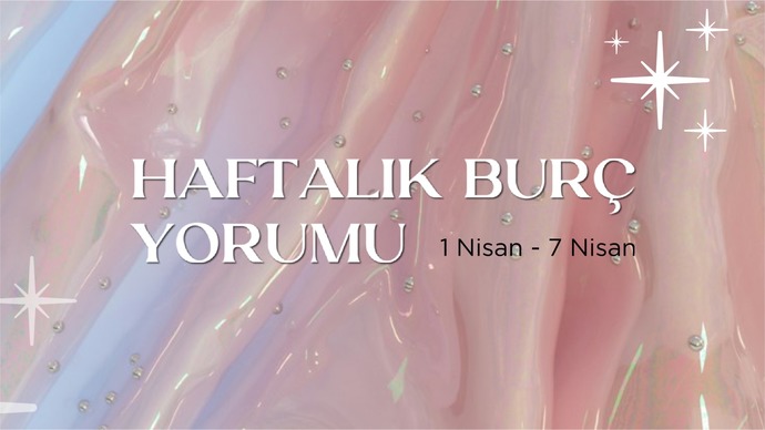 Bu Hafta Burçları Neler Bekliyor? 01 - 07 Nisan Haftası Haftalık Burç Yorumları