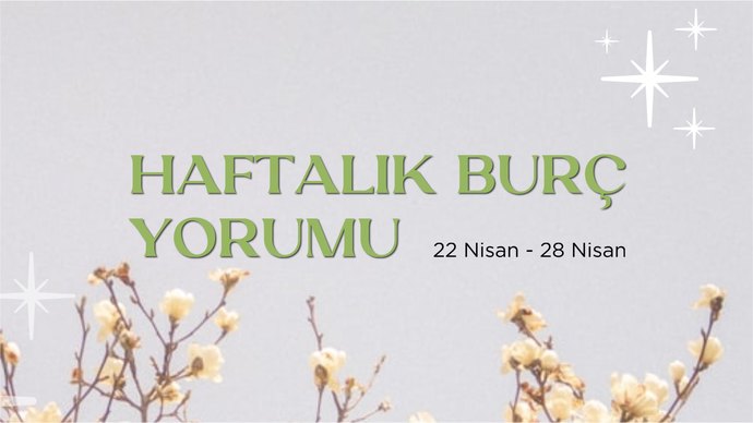 Bu Hafta Burçları Neler Bekliyor? 22 - 28 Nisan Haftası Haftalık Burç Yorumları