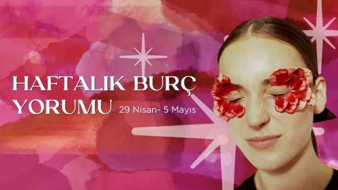 Bu Hafta Burçları Neler Bekliyor? 29 Nisan - 5 Mayıs Haftası Haftalık Burç Yorumları