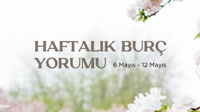 Bu Hafta Burçları Neler Bekliyor? 6 - 12 Mayıs Haftası Haftalık Burç Yorumları