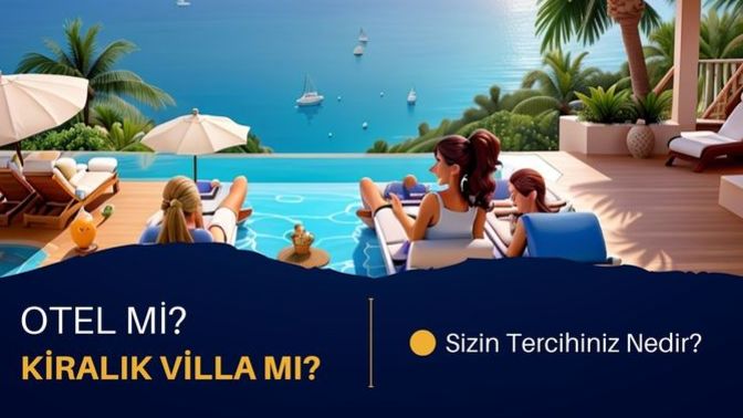 Sizin Tercihiniz Hangisi? Kiralık Villa mı, Otel mi?