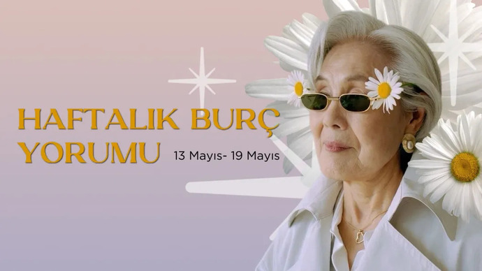 Bu Hafta Burçları Neler Bekliyor? 13 - 19 Mayıs Haftası Haftalık Burç Yorumları