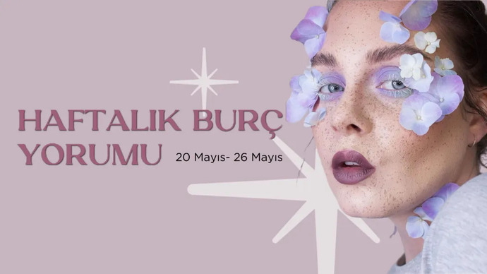 Bu Hafta Burçları Neler Bekliyor? 20 - 26 Mayıs Haftası Haftalık Burç Yorumları
