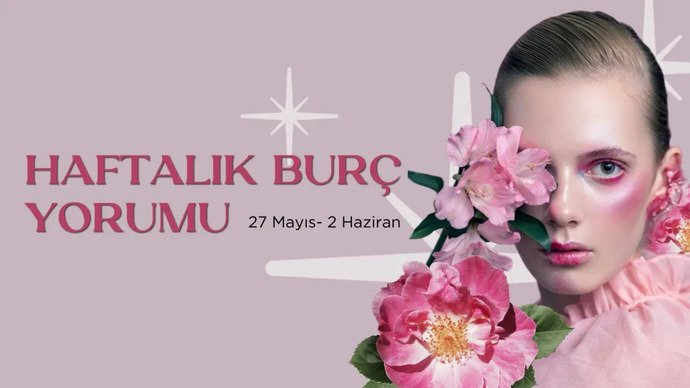 Bu Hafta Burçları Neler Bekliyor? 27 Mayıs - 02 Haziran Haftası Haftalık Burç Yorumları
