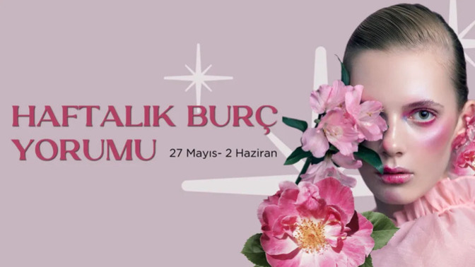 Bu Hafta Burçları Neler Bekliyor? 27 Mayıs - 02 Haziran Haftası Haftalık Burç Yorumları