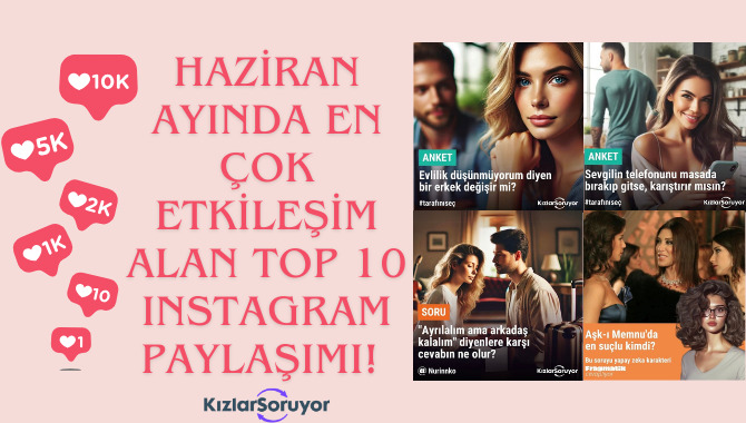 Haziran Ayında Instagramda En Çok Etkileşim Alan Top10 KızlarSoruyor Paylaşımları!