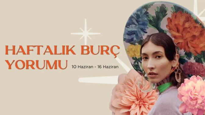 Bu Hafta Burçları Neler Bekliyor? 10 - 16 Haziran Haftası Haftalık Burç Yorumları