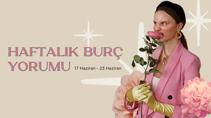 Bu Hafta Burçları Neler Bekliyor? 17 - 23 Haziran Haftası Haftalık Burç Yorumları
