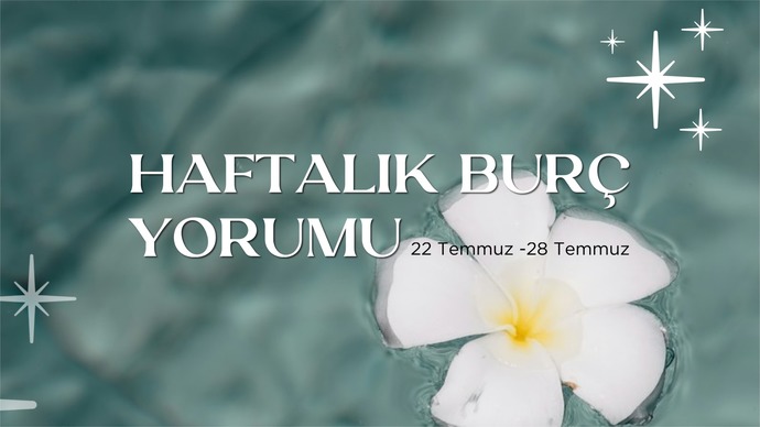 Bu Hafta Burçları Neler Bekliyor? 22- 28 Temmuz Haftası Haftalık Burç Yorumları