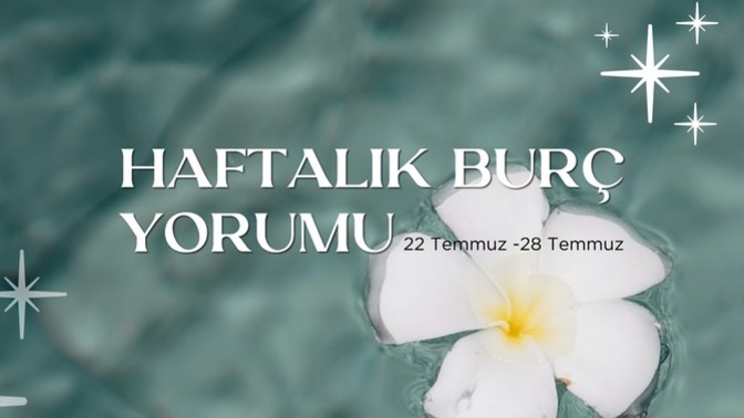 Bu Hafta Burçları Neler Bekliyor? 22- 28 Temmuz Haftası Haftalık Burç Yorumları