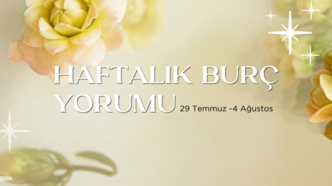 Bu Hafta Burçları Neler Bekliyor? 29 Temmuz -04 Ağustos Haftası Haftalık Burç Yorumları