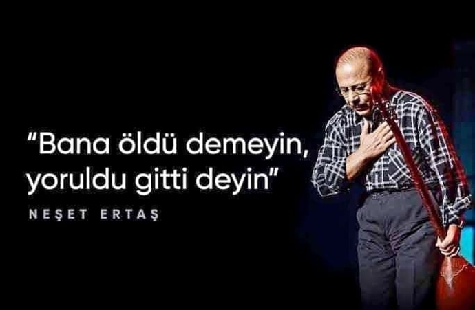 "Bana öldü demeyin, yoruldu gitti deyin"