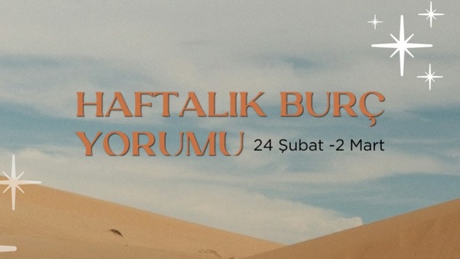 Bu Hafta Burçları Neler Bekliyor? 24 Şubat- 02 Mart  Haftası Haftalık Burç Yorumları