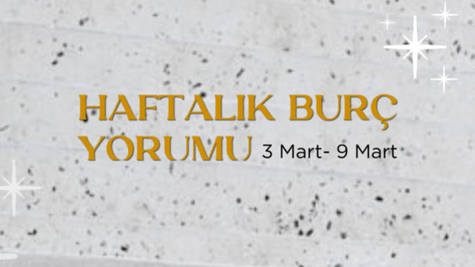Bu Hafta Burçları Neler Bekliyor? 03-09 Mart  Haftası Haftalık Burç Yorumları