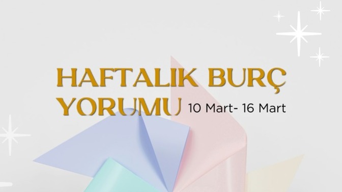 Bu Hafta Burçları Neler Bekliyor? 10- 16 Mart  Haftası Haftalık Burç Yorumları?