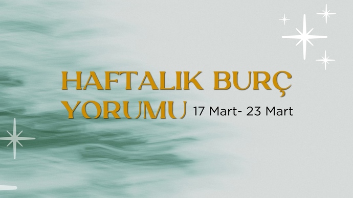 Bu Hafta Burçları Neler Bekliyor? 17- 23 Mart  Haftası Haftalık Burç Yorumları?