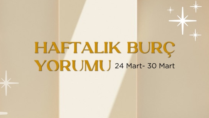 Bu Hafta Burçları Neler Bekliyor? 24- 30 Mart  Haftası Haftalık Burç Yorumları?
