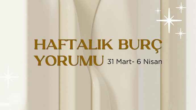 Bu Hafta Burçları Neler Bekliyor? 31 Mart- 6 Nisan  Haftası Haftalık Burç Yorumları?