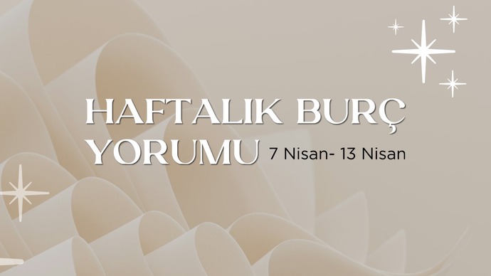 Bu Hafta Burçları Neler Bekliyor? 7- 13 Nisan  Haftası Haftalık Burç Yorumları?