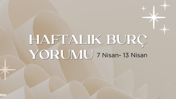 Bu Hafta Burçları Neler Bekliyor? 7- 13 Nisan  Haftası Haftalık Burç Yorumları?