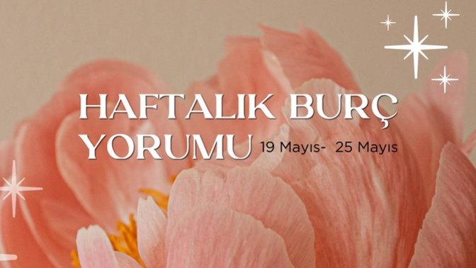 Bu Hafta Burçları Neler Bekliyor? 19-25 Mayıs Haftası Haftalık Burç Yorumları?