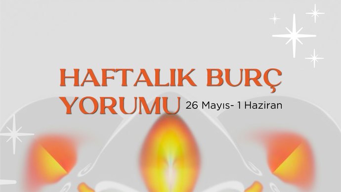 Bu Hafta Burçları Neler Bekliyor? 26 Mayıs- 1 Haziran Haftası Haftalık Burç Yorumları?