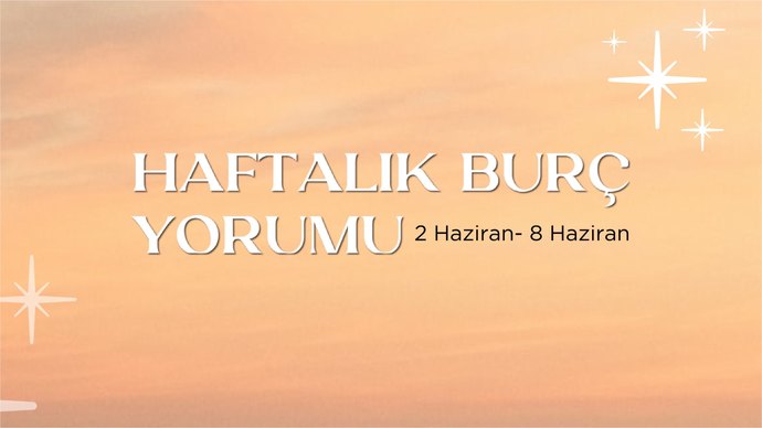 Bu Hafta Burçları Neler Bekliyor? 2- 8 Haziran Haftası Haftalık Burç Yorumları?