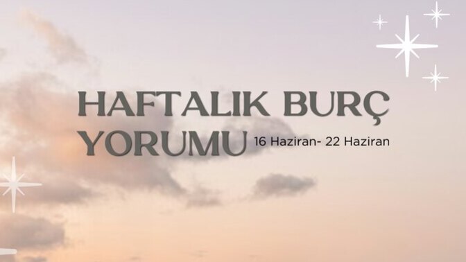 Bu Hafta Burçları Neler Bekliyor? 16- 22 Haziran Haftası Haftalık Burç Yorumları?