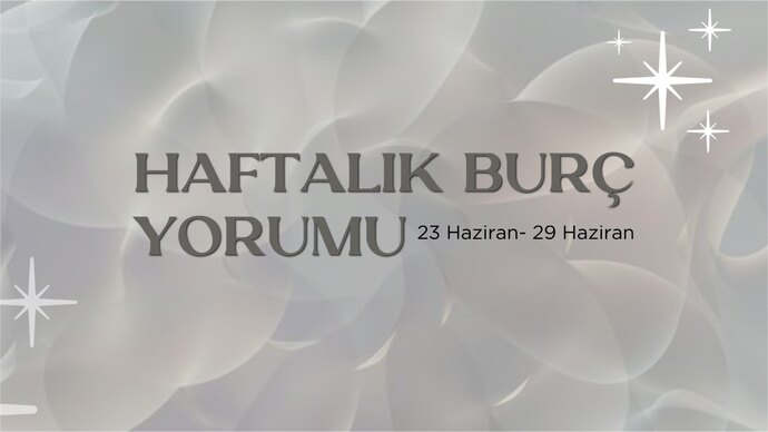 Bu Hafta Burçları Neler Bekliyor? 23- 29 Haziran Haftası Haftalık Burç Yorumları?