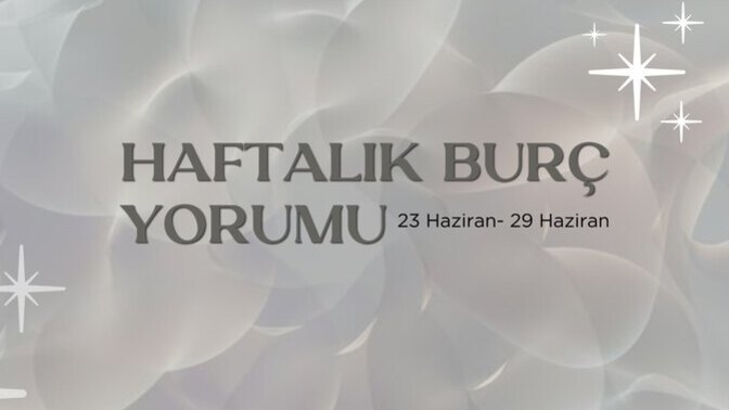 Bu Hafta Burçları Neler Bekliyor? 23- 29 Haziran Haftası Haftalık Burç Yorumları?
