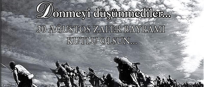 Ülkemizin ve Milletimizin 30 Ağustos Zafer Bayramı Kutlu Olsun