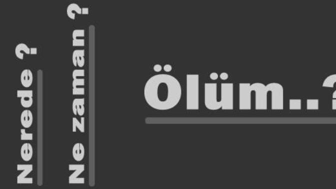 Ölüm Aniden Gelip Kapınızı Çalabilir!