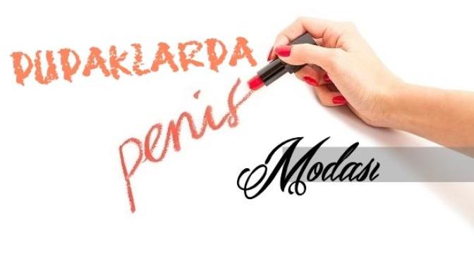Dudaklarda Penis Modası