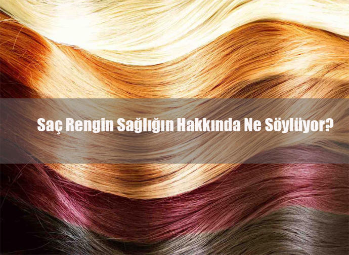 Saç Rengin Sağlığın Hakkında Ne Söylüyor?