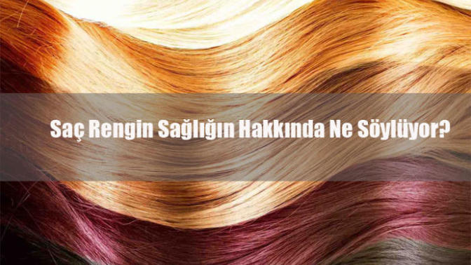 Saç Rengin Sağlığın Hakkında Ne Söylüyor?