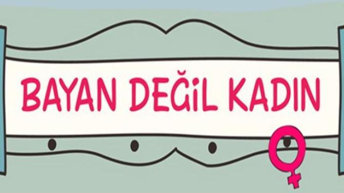 Bayan Değil, Bağyan Hiç Değil, Kadın!