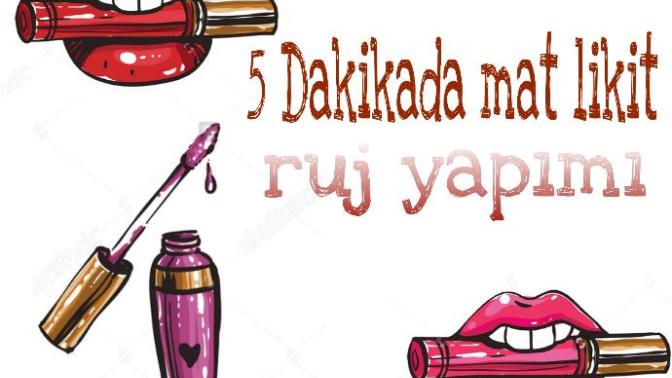 Kızlar, Kendi Mat Likit Rujunuzu Sadece 5 Dakikada Yapmak İster misiniz? 