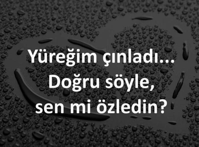 Çok özledim ! diye bağırsan içine nasıl bir su serpilecek haberin yok! Ama olur mu, kim aşk acısı çekecek o zaman?