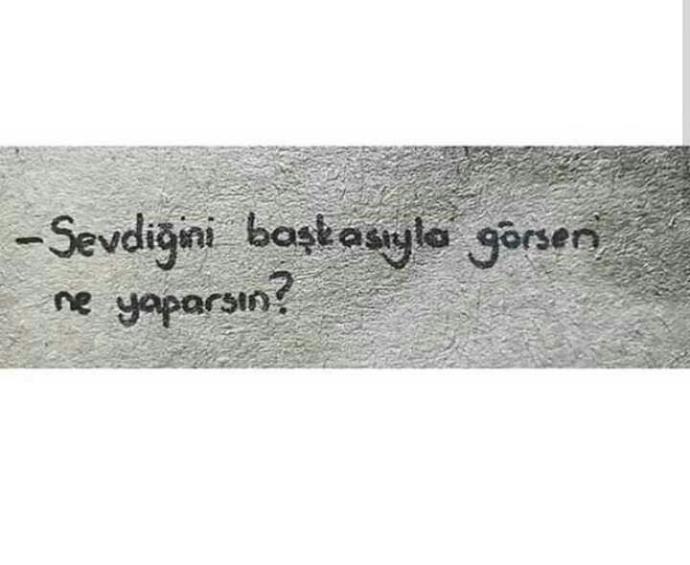 Sevdiğini başkasıyla görsen napardin?