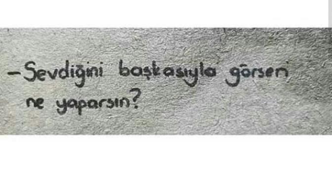 Sevdiğini başkasıyla görsen napardin?