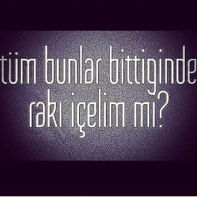 Tüm bunlar bittiginde rakı içelim miiii gencler?