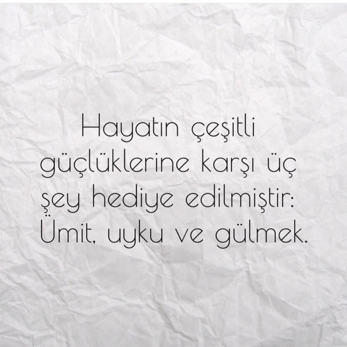 ''Hayatın zorluklarına karşı 3 şey verilmiştir ; ümit, uyku ve gülmek'' sizce doğruluk payı nedir? siz hangisini yapıyorsunuz?