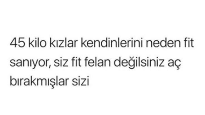 45 kilo olan kızlarla sizin sorununuz ne?