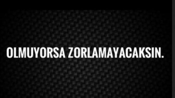 ''Olmuyorsa zorlamayacaksın'' sözü sana ne ifade ediyor?
